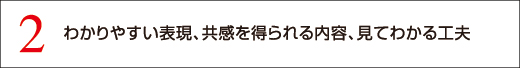 2 わかりやすい表現、共感を得られる内容、見てわかる工夫